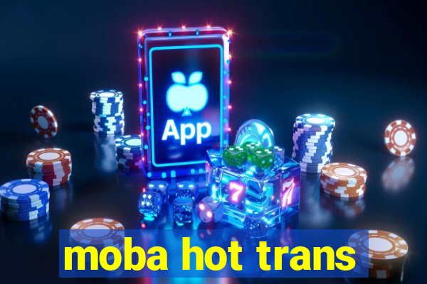 moba hot trans